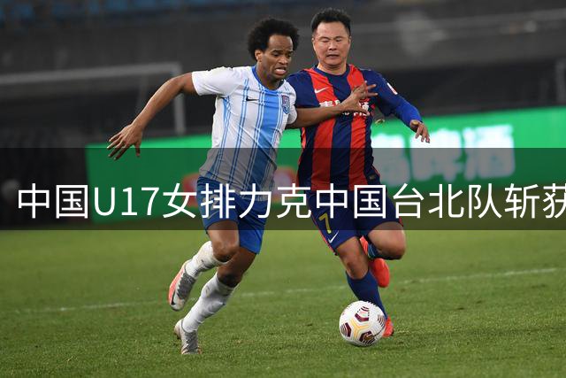 中国U17女排力克中国台北队斩获世锦赛季军