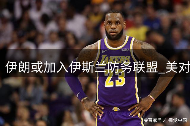 伊朗或加入伊斯兰防务联盟 美对伊政策急转弯