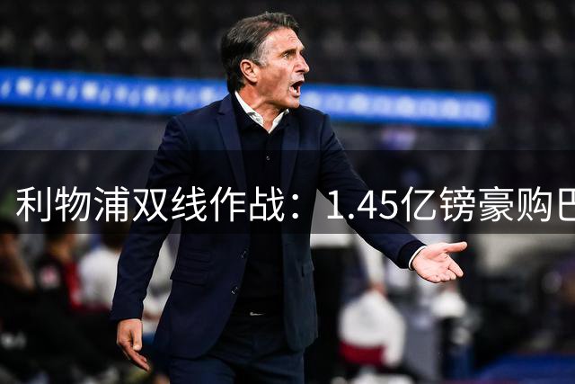 利物浦双线作战：1.45亿镑豪购巴黎飞翼 7000万标价阻击热刺挖角
