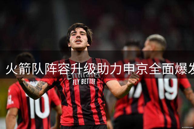 火箭队阵容升级助力申京全面爆发，得分效率有望创新高